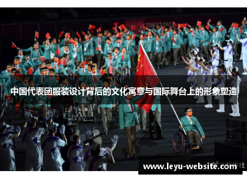 中国代表团服装设计背后的文化寓意与国际舞台上的形象塑造