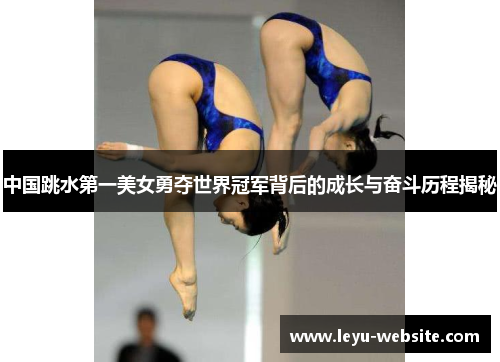 中国跳水第一美女勇夺世界冠军背后的成长与奋斗历程揭秘